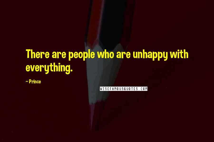 Prince Quotes: There are people who are unhappy with everything.