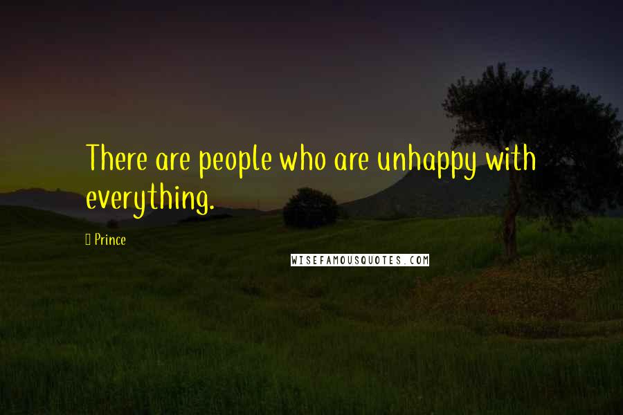 Prince Quotes: There are people who are unhappy with everything.