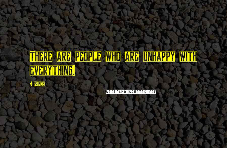 Prince Quotes: There are people who are unhappy with everything.
