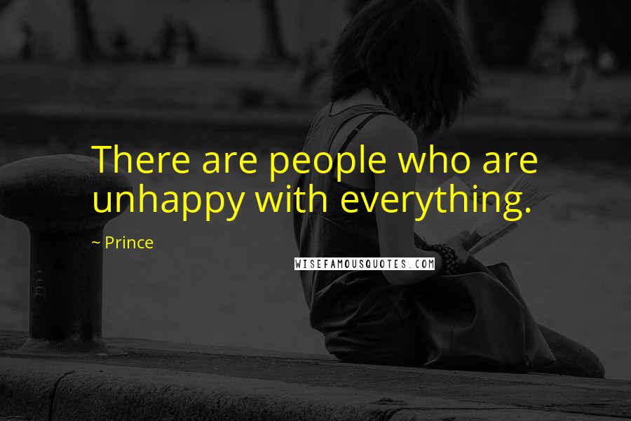 Prince Quotes: There are people who are unhappy with everything.