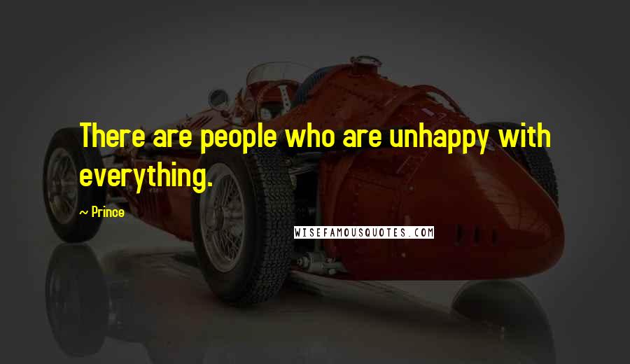 Prince Quotes: There are people who are unhappy with everything.