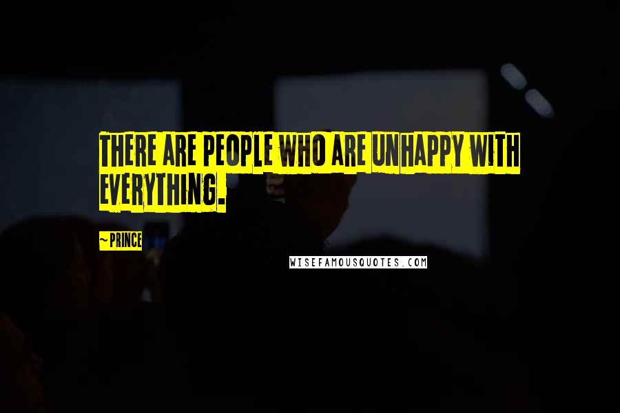 Prince Quotes: There are people who are unhappy with everything.