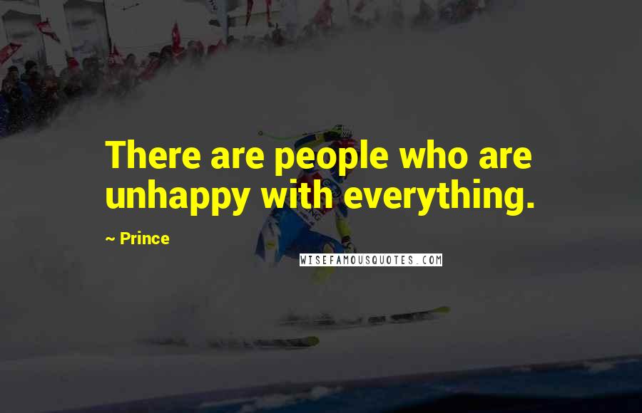Prince Quotes: There are people who are unhappy with everything.