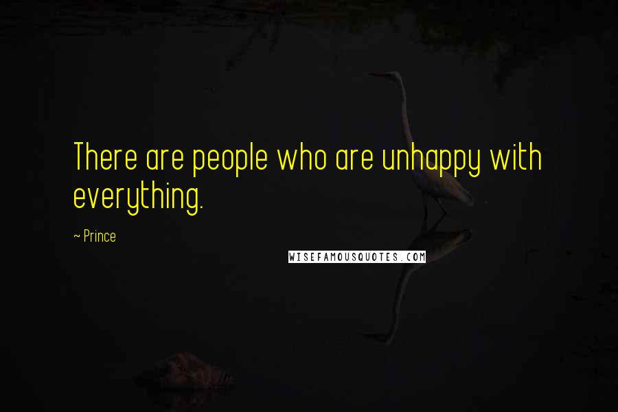 Prince Quotes: There are people who are unhappy with everything.