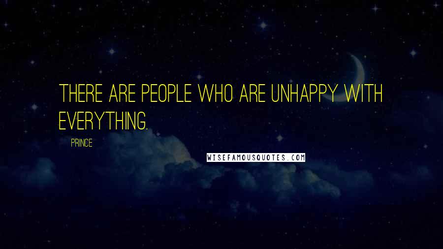 Prince Quotes: There are people who are unhappy with everything.