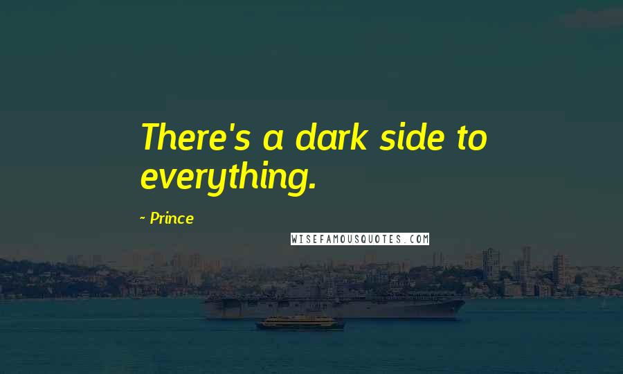 Prince Quotes: There's a dark side to everything.