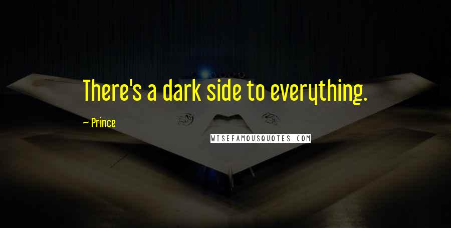 Prince Quotes: There's a dark side to everything.