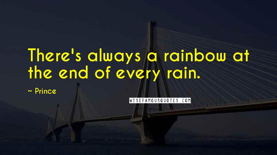 Prince Quotes: There's always a rainbow at the end of every rain.