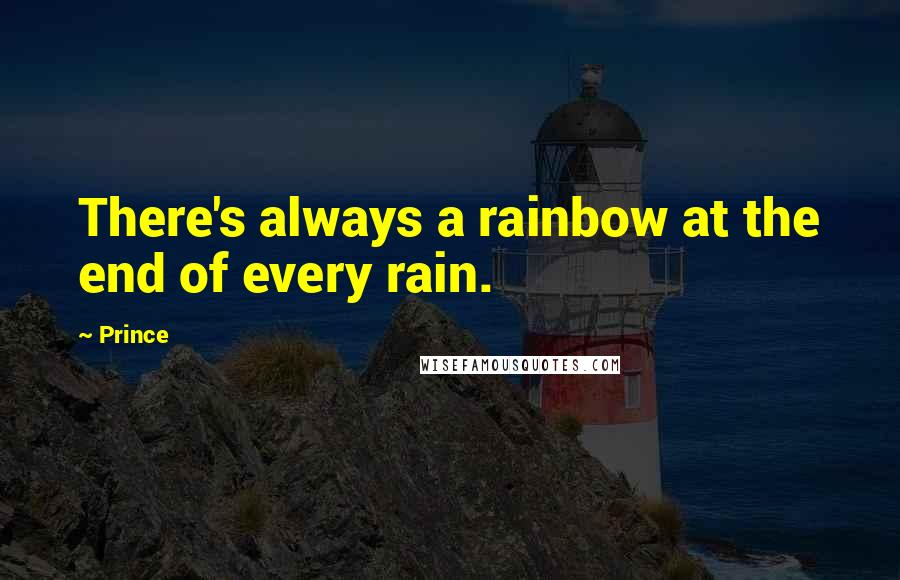 Prince Quotes: There's always a rainbow at the end of every rain.