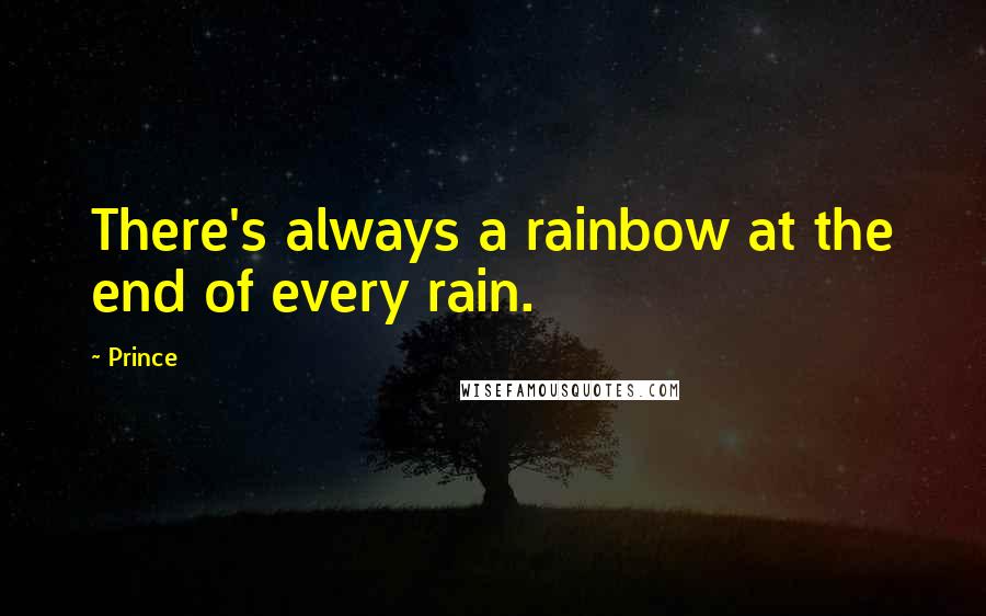 Prince Quotes: There's always a rainbow at the end of every rain.