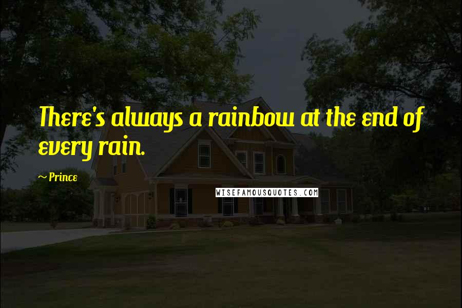Prince Quotes: There's always a rainbow at the end of every rain.