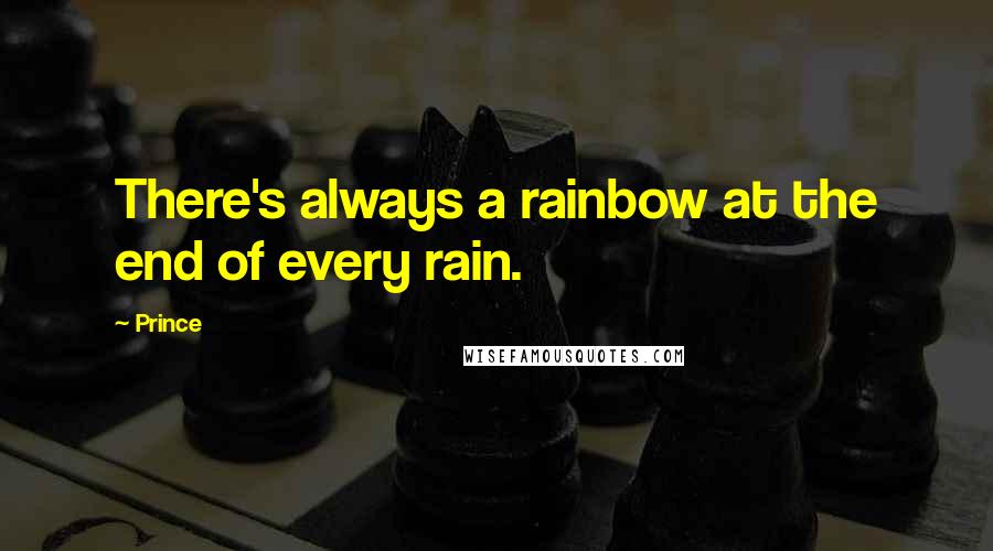 Prince Quotes: There's always a rainbow at the end of every rain.