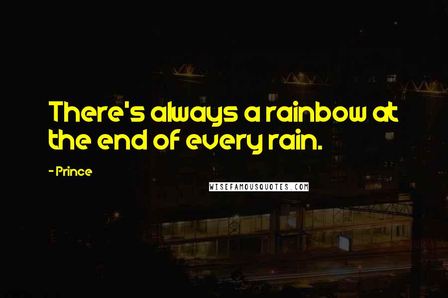 Prince Quotes: There's always a rainbow at the end of every rain.