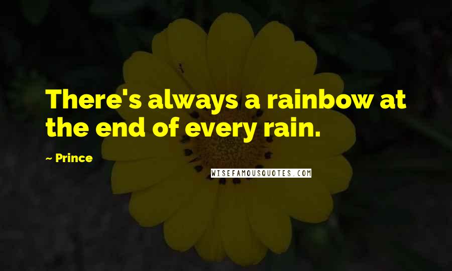 Prince Quotes: There's always a rainbow at the end of every rain.