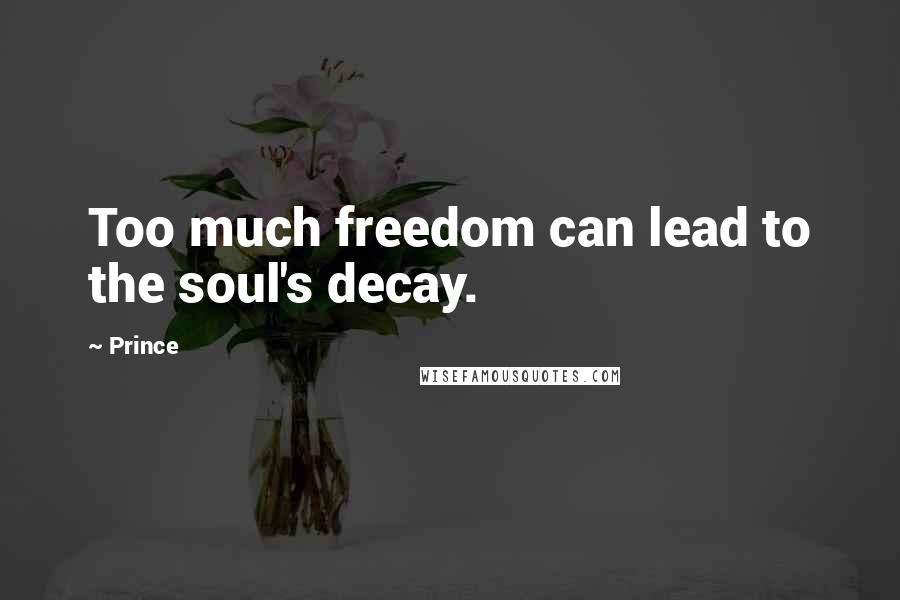 Prince Quotes: Too much freedom can lead to the soul's decay.