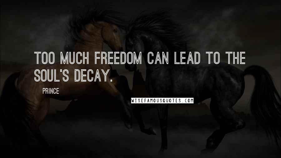 Prince Quotes: Too much freedom can lead to the soul's decay.