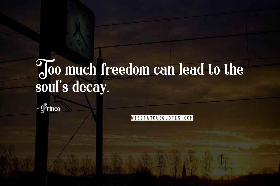 Prince Quotes: Too much freedom can lead to the soul's decay.