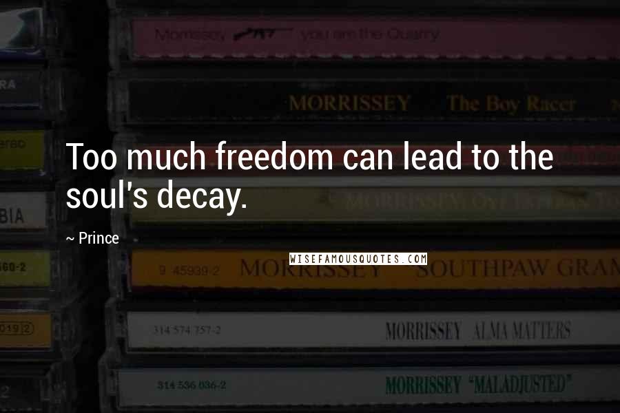 Prince Quotes: Too much freedom can lead to the soul's decay.