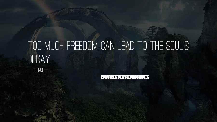 Prince Quotes: Too much freedom can lead to the soul's decay.