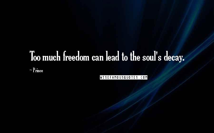 Prince Quotes: Too much freedom can lead to the soul's decay.