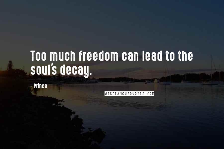 Prince Quotes: Too much freedom can lead to the soul's decay.