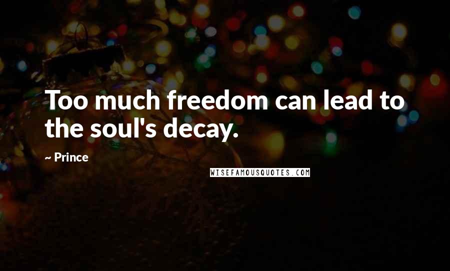 Prince Quotes: Too much freedom can lead to the soul's decay.