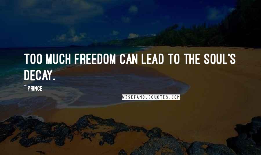 Prince Quotes: Too much freedom can lead to the soul's decay.