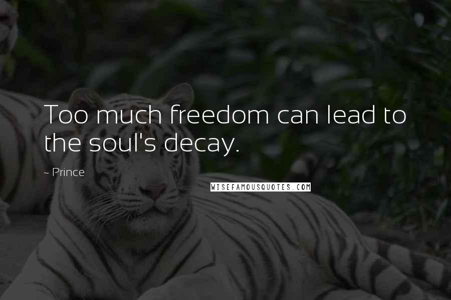 Prince Quotes: Too much freedom can lead to the soul's decay.