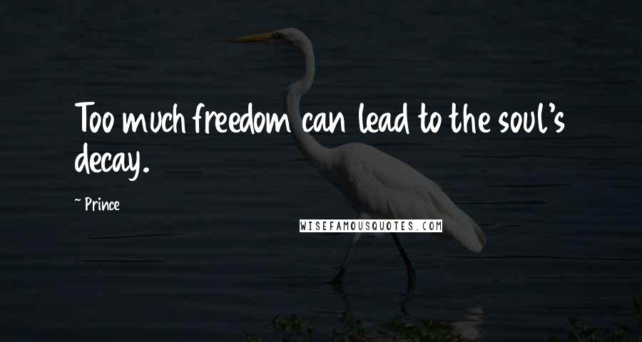 Prince Quotes: Too much freedom can lead to the soul's decay.