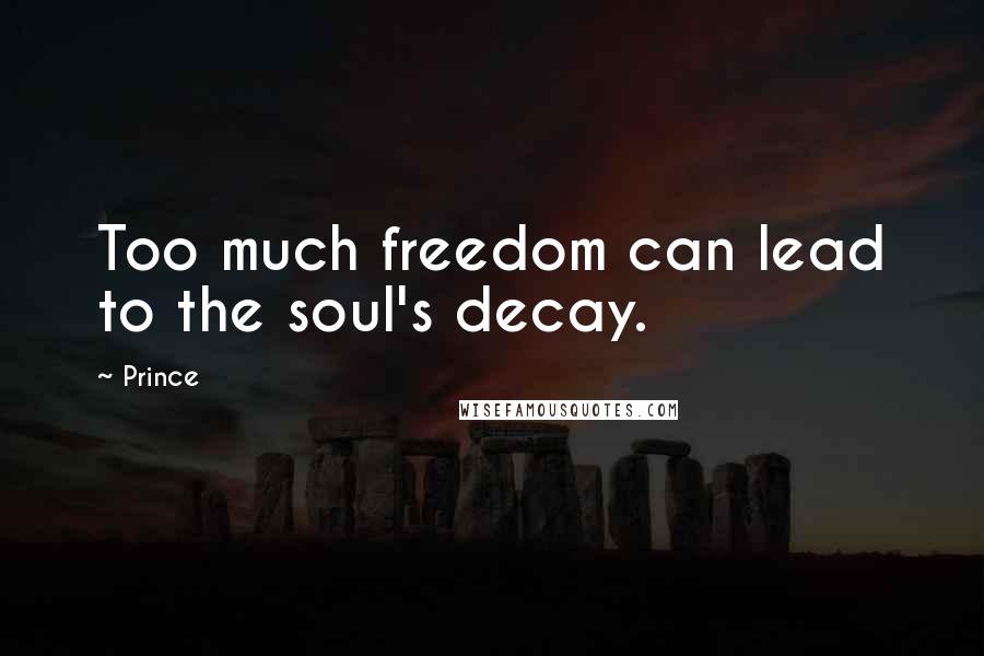 Prince Quotes: Too much freedom can lead to the soul's decay.