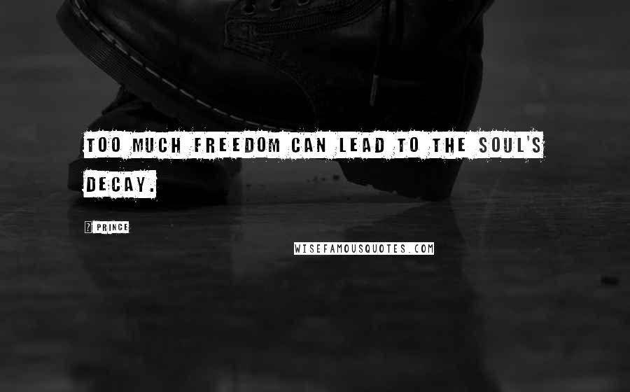 Prince Quotes: Too much freedom can lead to the soul's decay.