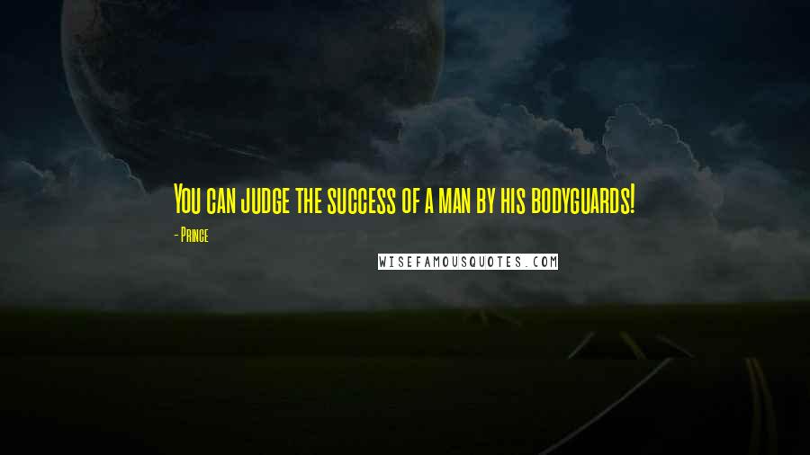 Prince Quotes: You can judge the success of a man by his bodyguards!
