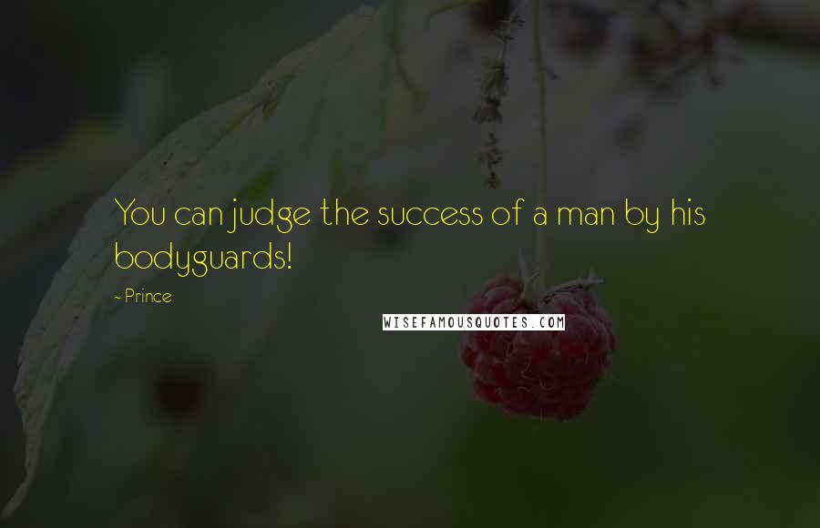 Prince Quotes: You can judge the success of a man by his bodyguards!