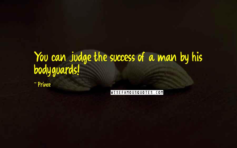 Prince Quotes: You can judge the success of a man by his bodyguards!