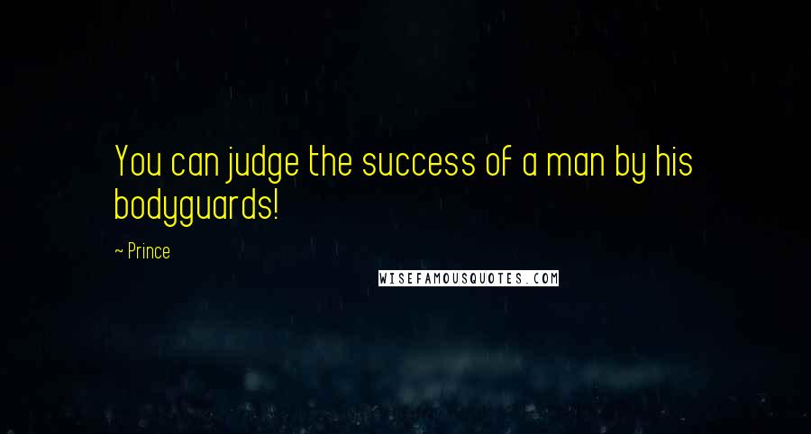 Prince Quotes: You can judge the success of a man by his bodyguards!