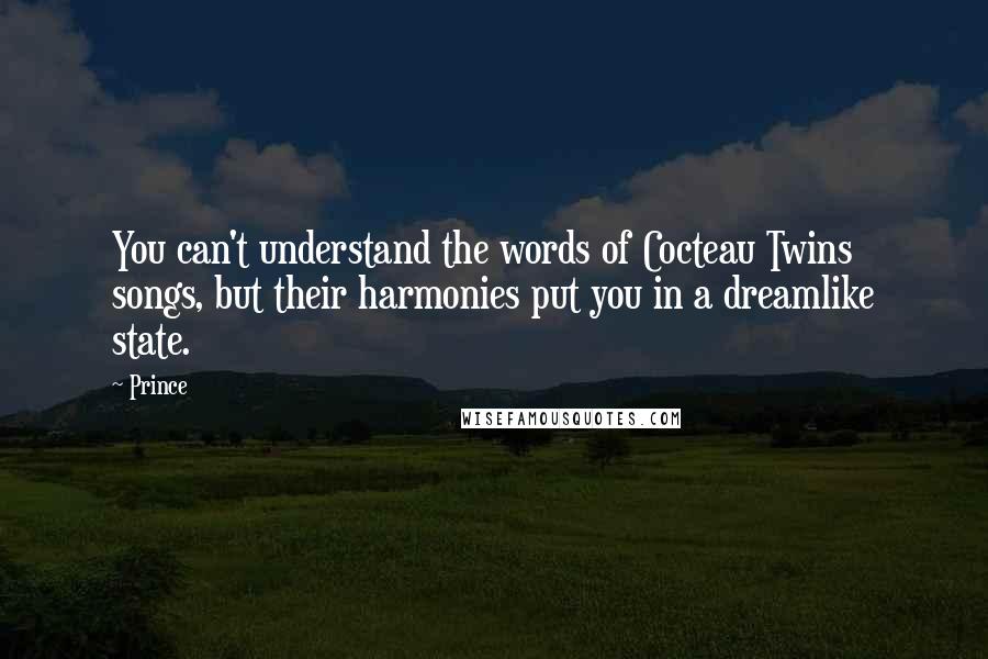 Prince Quotes: You can't understand the words of Cocteau Twins songs, but their harmonies put you in a dreamlike state.