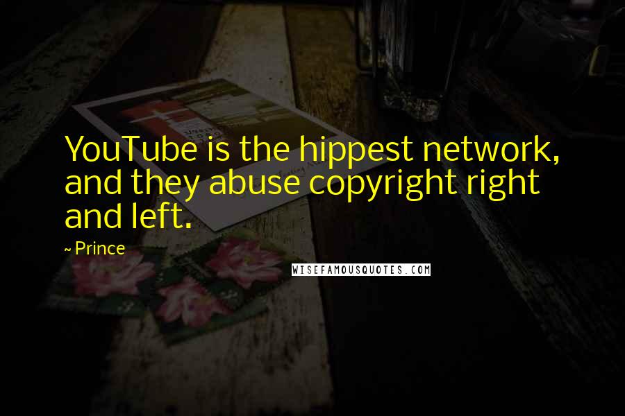 Prince Quotes: YouTube is the hippest network, and they abuse copyright right and left.