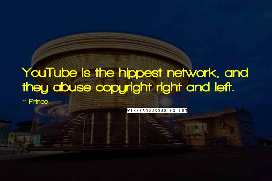 Prince Quotes: YouTube is the hippest network, and they abuse copyright right and left.