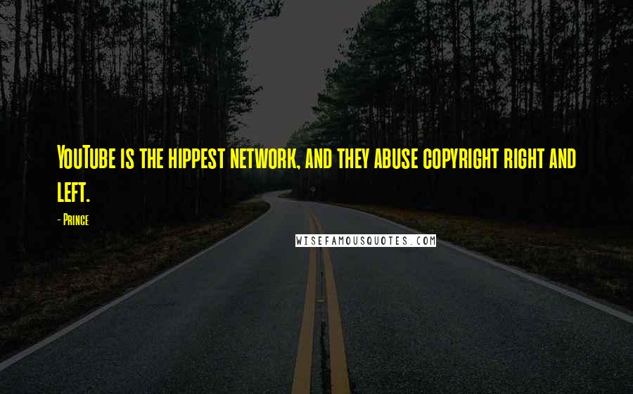 Prince Quotes: YouTube is the hippest network, and they abuse copyright right and left.