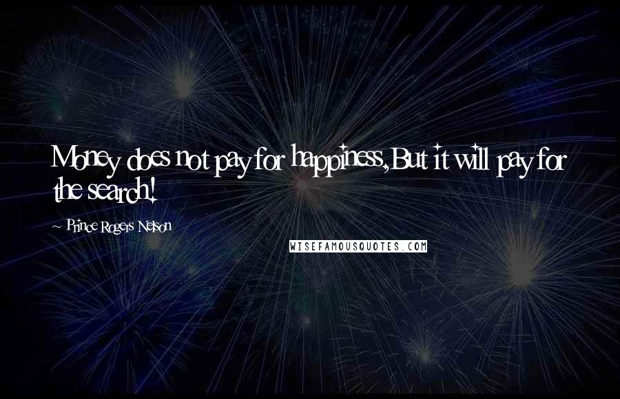 Prince Rogers Nelson Quotes: Money does not pay for happiness,But it will pay for the search!