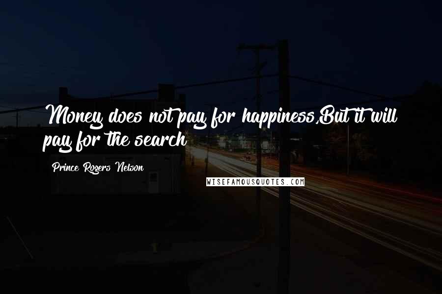 Prince Rogers Nelson Quotes: Money does not pay for happiness,But it will pay for the search!