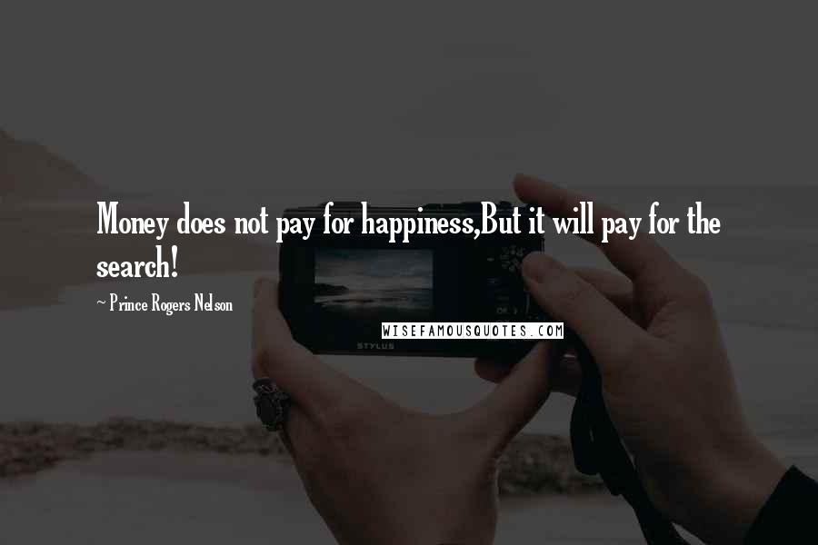 Prince Rogers Nelson Quotes: Money does not pay for happiness,But it will pay for the search!