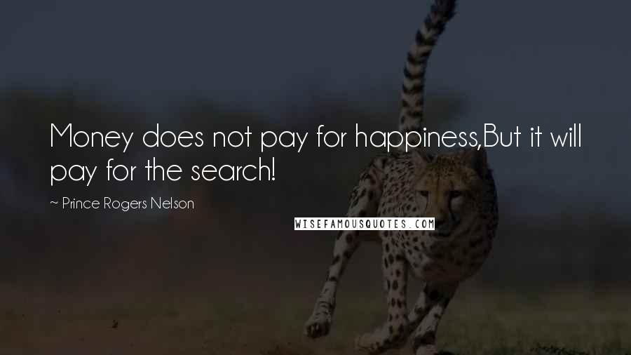 Prince Rogers Nelson Quotes: Money does not pay for happiness,But it will pay for the search!