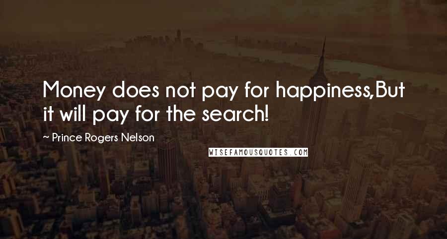 Prince Rogers Nelson Quotes: Money does not pay for happiness,But it will pay for the search!