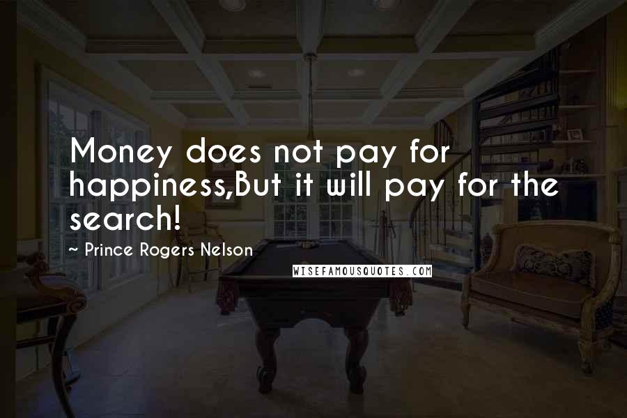 Prince Rogers Nelson Quotes: Money does not pay for happiness,But it will pay for the search!