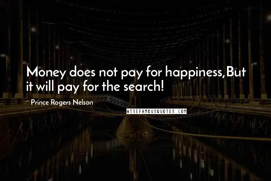 Prince Rogers Nelson Quotes: Money does not pay for happiness,But it will pay for the search!