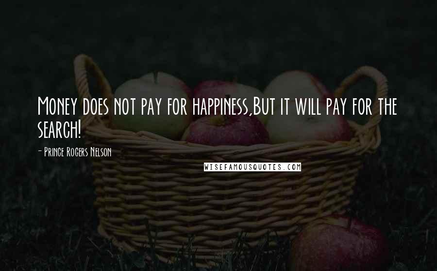 Prince Rogers Nelson Quotes: Money does not pay for happiness,But it will pay for the search!