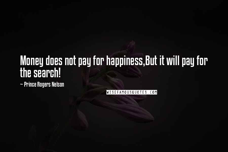 Prince Rogers Nelson Quotes: Money does not pay for happiness,But it will pay for the search!