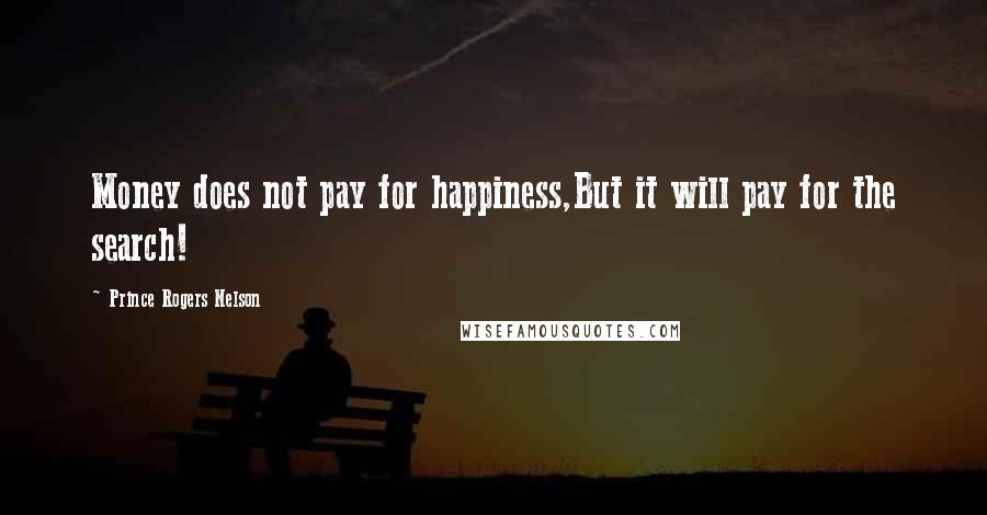 Prince Rogers Nelson Quotes: Money does not pay for happiness,But it will pay for the search!