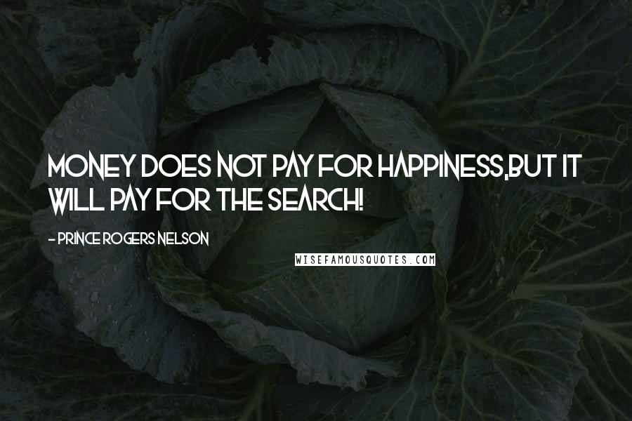 Prince Rogers Nelson Quotes: Money does not pay for happiness,But it will pay for the search!